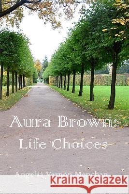 Aura Brown: Life CHOICES Menchan, Angelia Vernon 9781475211672 Createspace