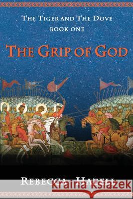 The Grip of God: Book One of The Tiger And The Dove Hazell, Rebecca 9781475213089 Createspace