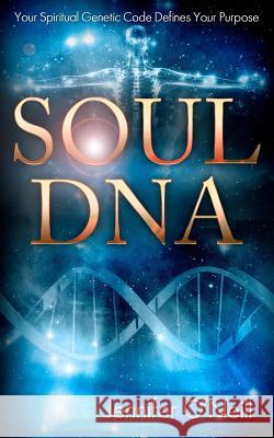 Soul DNA: Your Spiritual Genetic Code Defines Your Purpose Jennifer J. O'Neill 9781475213416