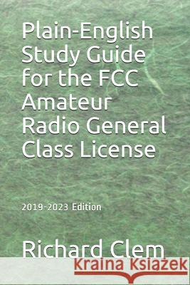 Plain-English Study Guide for the FCC Amateur Radio General Class License Richard P. Clem Yippy G. Clem 9781475216615 Createspace