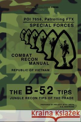 The B-52 Tips - Combat Recon Manual, Republic of Vietnam: POI 7658, Patrolling FTX - Special Forces Press, Special Operations 9781475216974 Createspace