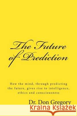 The Future of Prediction Dr Don Gregory 9781475217407 Createspace