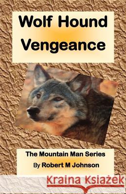 Wolf Hound Vengeance: The Mountain Man Series Robert M. Johnson 9781475218015 Createspace