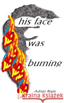 his face was burning Regis, Adrian 9781475218657