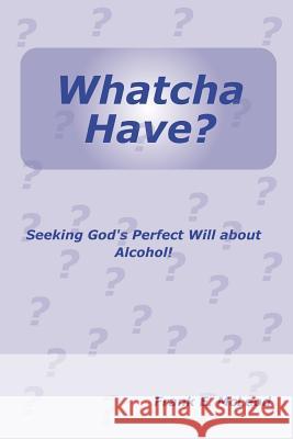 Whatcha Have?: Seeking God's Perfect Will About Alcohol! McLeod, Frank E. 9781475220803