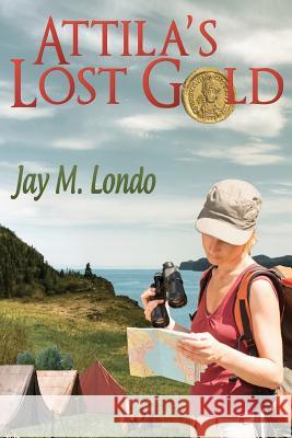 Attila's Lost Gold Jay M. Londo 9781475221282 Createspace