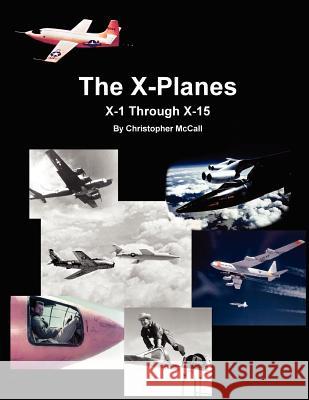 X-Planes: X-1 Through X-15 Christopher McCall 9781475222401 Createspace