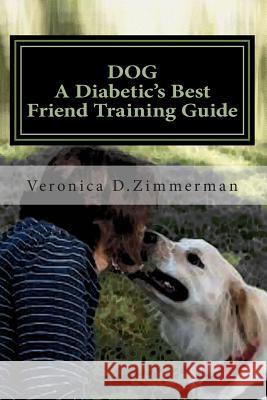 DOG A Diabetic's Best Friend Training Guide: Train Your Own Diabetic & Glycemic Alert Dog Zimmerman, Veronica Denice 9781475223460 Createspace