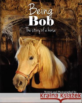 Being Bob: The story of a horse. Rogers, Suzanne J. 9781475223712