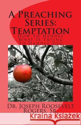 A Preaching Series: Temptation: How To Handle What I Trying To Handle You Rogers, Sr. Joseph Roosevelt 9781475223750 Createspace