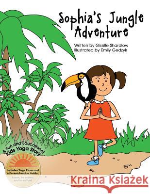 Sophia's Jungle Adventure: A Fun and Educational Kids Yoga Story Giselle Shardlow Emily Gedzyk 9781475225488 Createspace