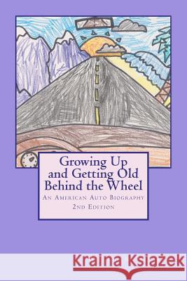 Growing Up and Getting Old Behind the Wheel: An American Auto Biography William Schiff 9781475225525 Createspace Independent Publishing Platform