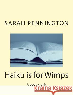 Haiku is for Wimps A poetry unit Pennington, Sarah 9781475227291 Createspace