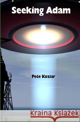 Seeking Adam: Book 1 of the Galactic Redemption Series MR Pete Koziar 9781475227383 Createspace