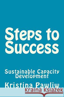 Steps to Success: Sustainable Capacity Development Kristina Pawliw 9781475228380 Createspace