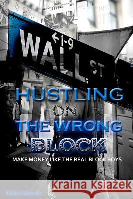 Hustling On The Wrong Block: Make Money Like The Real Block Boys Johnson, Kalim 9781475229011