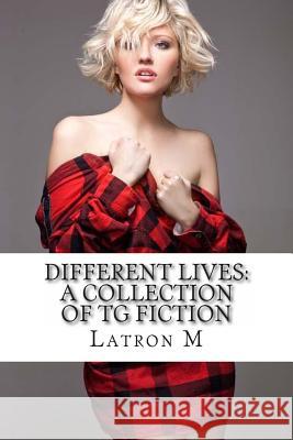 Different Lives: A Collection of TG Fiction M, Latron 9781475230451 Createspace