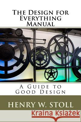 The Design for Everything Manual: A Guide to Good Design Henry W. Stoll 9781475231649 Createspace