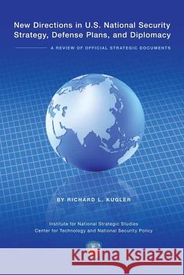 New Directions in U.S. National Security Strategy, Defense Plans, and Diplomacy: A Review of Official Strategic Documents Richard L. Kluger Institute For Nationa Strategi National Defense University Press 9781475232486