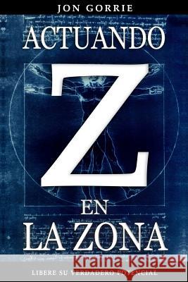 Actuando en La Zona: Libere su verdadero potencial Gorrie, Jon 9781475234855 Createspace