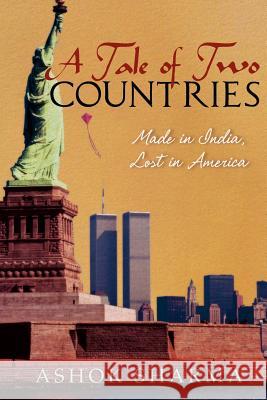 A Tale of Two Countries: Made in India, Lost in America Ashok Sharma 9781475235456