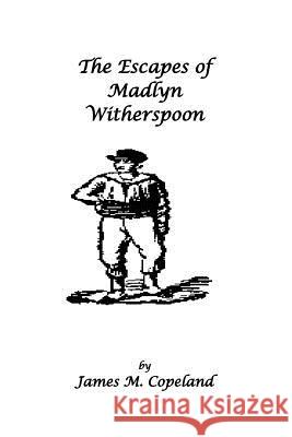 The Escapes of Madlyn Witherspoon MR James M. Copeland 9781475236057 Createspace