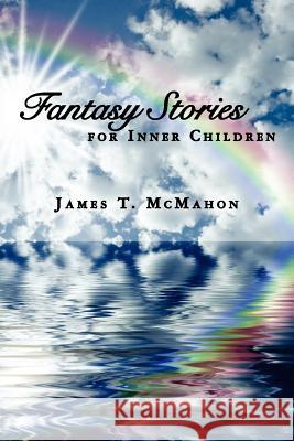 Fantasy Stories for Inner Children James T. McMahon 9781475236293