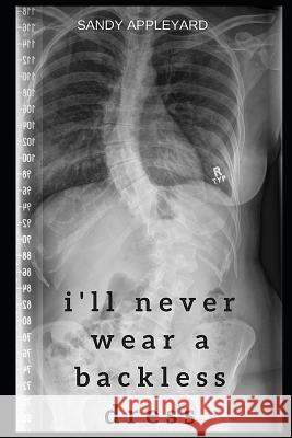 I'll Never Wear a Backless Dress: A memoir on living with a deformity Appleyard, Sandy 9781475236590 Createspace