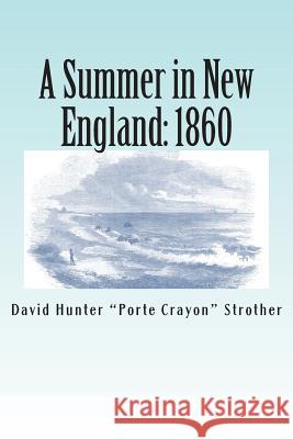 A Summer in New England: 1860 David Hunter Porte Crayon Strother 9781475237467