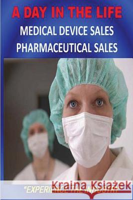 A DAY IN THE LIFE - Medical Device Sales and Pharmaceutical Sales Mitch Riley, Bill Mitchell 9781475238952