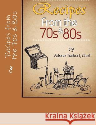 Recipes from the 70s and 80s Valerie Hockert 9781475240184 Createspace