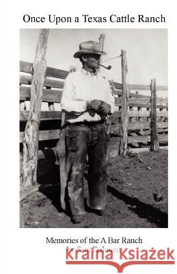 Once Upon a Texas Cattle Ranch: Memories of the A Bar Ranch Dalmont, Sam 9781475240252 Createspace