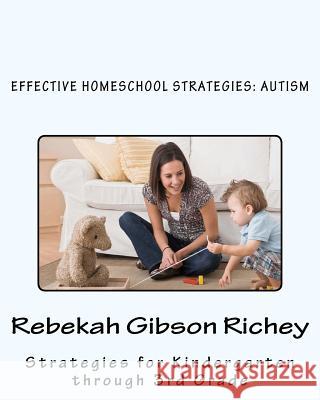 Effective Homeschool Strategies: Autism Mrs Rebekah Gibson Richey 9781475241235 Createspace