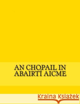 An Chopail in Abairtí Aicme: Eiseamláirí na Nua-Ghaeilge do Fhoghlaimeoirí Kelly, Gerald A. John 9781475241648 Createspace