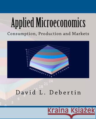 Applied Microeconomics: Consumption, Production and Markets Dr David L Debertin 9781475244342