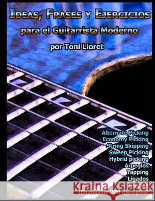 Ideas, Frases Y Ejercicios Para El Guitarrista Moderno Toni Lloret Tercero 9781475245264 Createspace Independent Publishing Platform