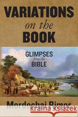 Variations on the Book: Glimpses from the Bible Mordechai Rimor 9781475245516