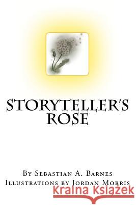 Storyteller's Rose Sebastain A. Barnes Jordan Morris 9781475245790 Createspace