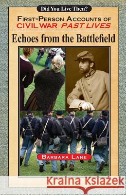 Echoes from the Battlefield: First-Person Accounts of Civil War Past Lives Barbara Lan 9781475246063 Createspace