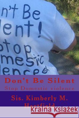 Don't Be Silent: Stop Domestic Violence Sis Kimberly M. Hartfield 9781475246209 Createspace