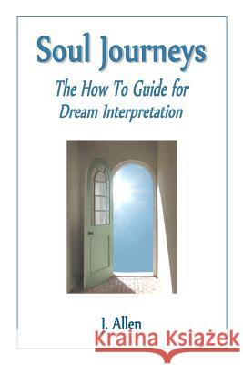 Soul Journeys: The How To Guide for Dream Interpretation Allen, J. 9781475247640 Createspace