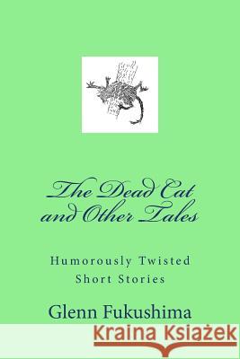 The Dead Cat and Other Tales Glenn M. Fukushima 9781475247855