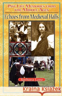 Echoes from Medieval Halls: Past-Life Memories from the Middle Ages Barbara Lan 9781475248159 Createspace