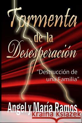 Tormenta de la Desesperación: Destruccion de una familia Ramos, Angel y. Maria 9781475248340 Createspace