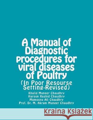 A Manual of Diagnostic Procedures for Viral Diseases of Poultry: (in Poor Resourse Setting-Revised) Haroon Rashid Chaudhry Mamoona Ali Chaudhry Dr Akram Muneer Chaudhry 9781475250251 Createspace Independent Publishing Platform