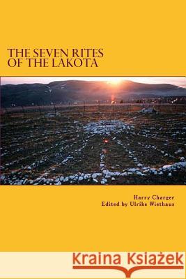 The Seven Rites of the Lakota Harry Charger Ulrike Wiethaus 9781475250381