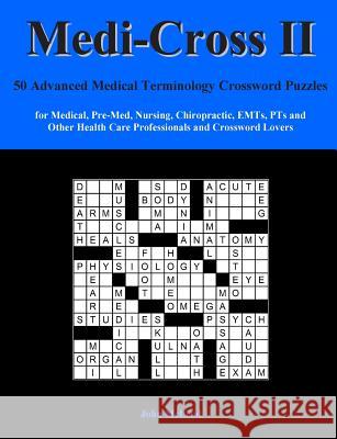 Medi-Cross II: 50 Advanced Medical Terminology Crossword Puzzles for Medical, Pre-Med, Nursing, Chiropractic, Emts, Pts and Other Hea John McLeod 9781475250435