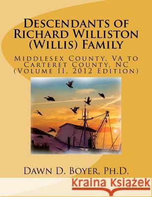 Descendants of Richard Williston (Willis) Family: Volume II, 2012 Edition Dawn D. Boye 9781475251456 Createspace