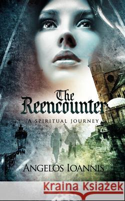 The Reencounter: A spiritual journey Ioannis, Angelos 9781475254587 Createspace