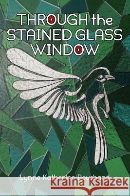 Through the Stained Glass Window Lynne Katherine Bouchard 9781475255096 Createspace